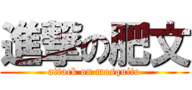 進撃の肥文 (attack on mosquito)