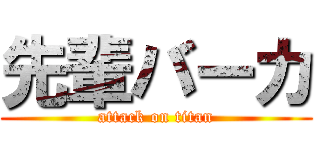 先輩バーカ (attack on titan)