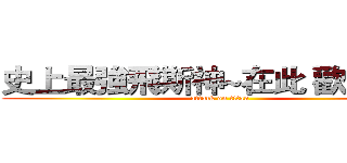 史上最強飛斯神~在此 歡迎拜見 (attack on titan)