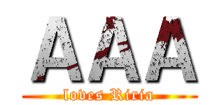 ＡＡＡ (loves Riria)