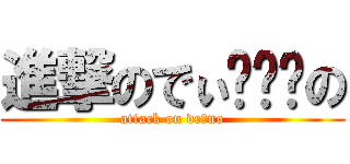 進撃のでぃ〜〜〜の (attack on de〜no)