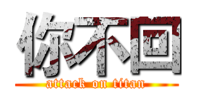 你不回 (attack on titan)