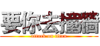 要你去撞牆 (attack on titan)