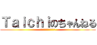 Ｔａｉｃｈｉのちゃんねる (チャンネル登録よろしく！)