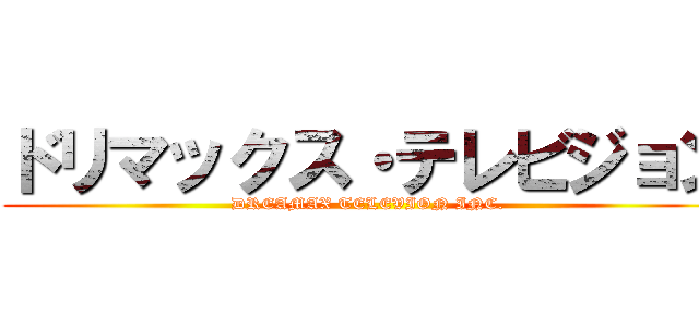 ドリマックス・テレビジョン (DREAMAX TELEVION INC.)