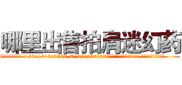 哪里出售拍肩迷幻药 (哪里出售拍肩迷幻药【电.话156x1318x7580-Q1991936399鑫宏药业】我们做的是长期生意,靠的是老客户长期支持
参考消息网2月20日报道 韩媒称，“剩女多、离婚率高的城市，房价一定会上涨。”这是中国经济学家金岩石2016年12月参加在上海举行的房地产相关论坛时说的话。
)