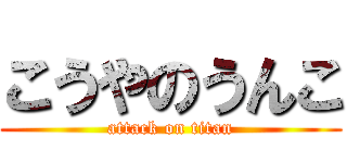 こうやのうんこ (attack on titan)