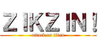 ＺＩＫＺＩＮ！ (attack on titan)