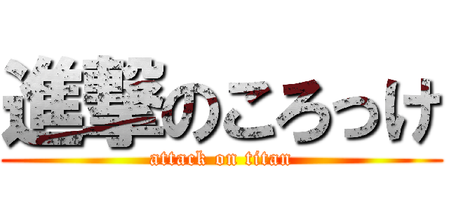 進撃のころっけ (attack on titan)