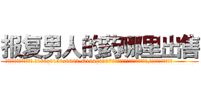 报复男人的药哪里出售 (报复男人的药哪里出售【电.话186x0156x9662-Q194843976林氏药业】我们做的是长期生意,靠的是老客户长期支持
参考消息网2月20日报道 韩媒称，“剩女多、离婚率高的城市，房价一定会上涨。”这是中国经济学家金岩石2016年12月参加在上海举行的房地产相关论坛时说的话。
)