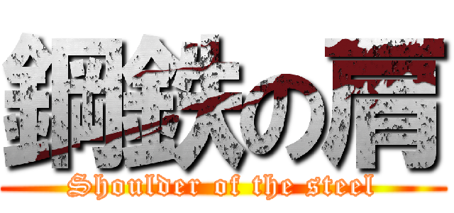 鋼鉄の肩 (Shoulder of the steel)