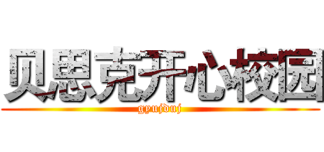 贝思克开心校园 (gyujduj)