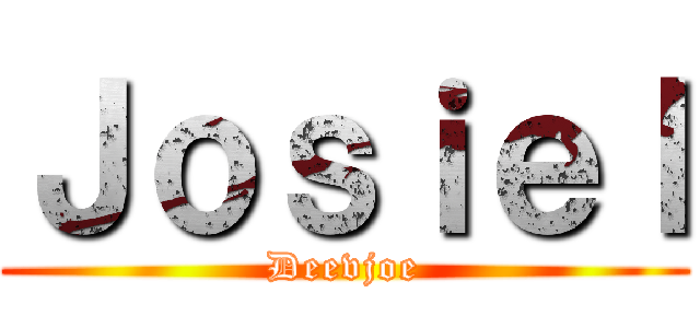 Ｊｏｓｉｅｌ (Deevjoe)
