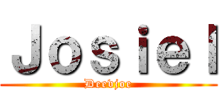 Ｊｏｓｉｅｌ (Deevjoe)