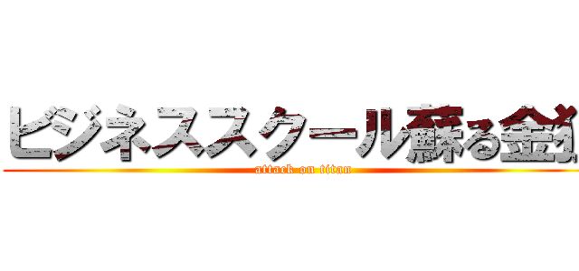 ビジネススクール蘇る金狼 (attack on titan)