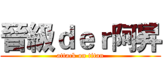 晉級ｄｅｒ阿昇 (attack on titan)