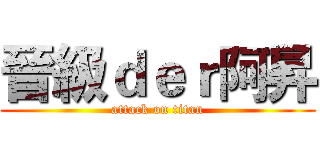 晉級ｄｅｒ阿昇 (attack on titan)