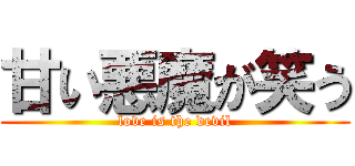 甘い悪魔が笑う (love is the devil)