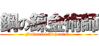 鋼の錬金術師 (Fullmetal Alchemist  )