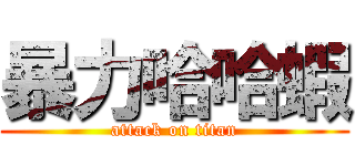 暴力哈哈蝦 (attack on titan)