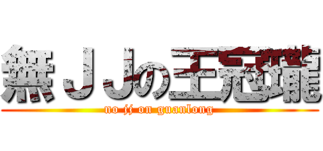 無ＪＪの王冠瓏 (no jj on guanlong)
