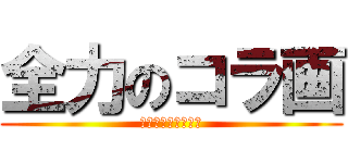 全力のコラ画 (コラ画初心者の進撃)