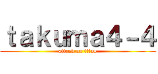 ｔａｋｕｍａ４－４ (attack on titan)