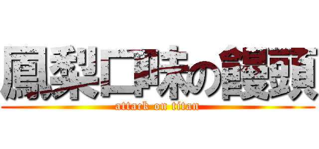 鳳梨口味の饅頭 (attack on titan)