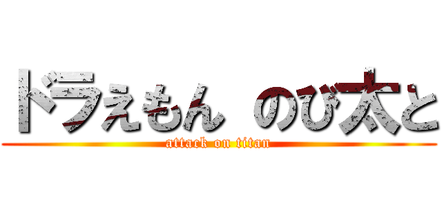 ドラえもん のび太と (attack on titan)