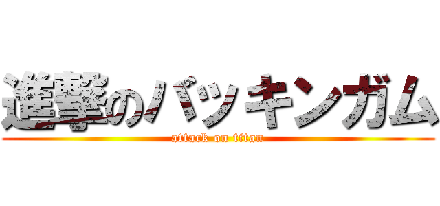 進撃のバッキンガム (attack on titan)