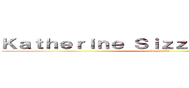 Ｋａｔｈｅｒｉｎｅ Ｓｉｚｚｌｅｍａｎｓｋｉ'ｓ (tv people)