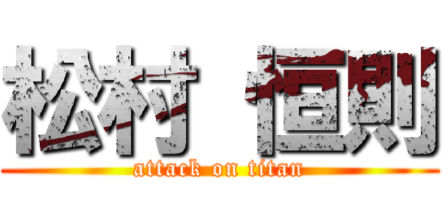 松村 恒則 (attack on titan)