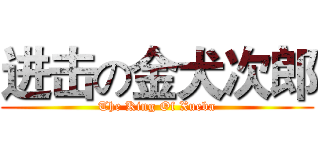进击の金犬次郎 (The King Of Xueba)