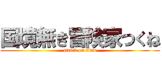 国境無き冒険家つくね (attack on titan)