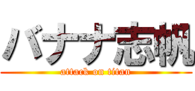 バナナ志帆 (attack on titan)