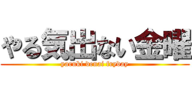 やる気出ない金曜 (yaruki denai fryday)