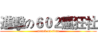 進擊の６０２瘋狂社 (attack on titan)