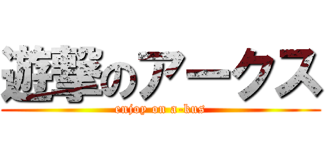 遊撃のアークス (enjoy on a-kus)