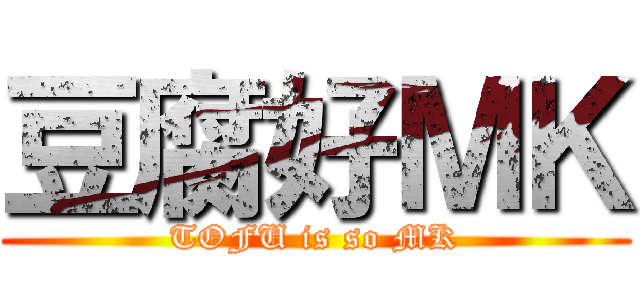 豆腐好ＭＫ (TOFU is so MK)