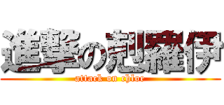 進撃の剋羅伊 (attack on chloe)