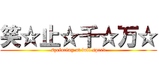 笑☆止☆千☆万☆ (sprinting at full speed)