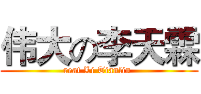 伟大の李天霖 (reat Li Tianlin )