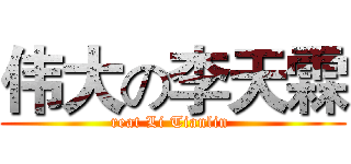 伟大の李天霖 (reat Li Tianlin )