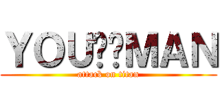 ＹＯＵ尬爹ＭＡＮ (attack on titan)