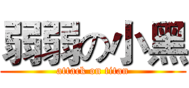 弱弱の小黑 (attack on titan)