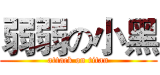 弱弱の小黑 (attack on titan)