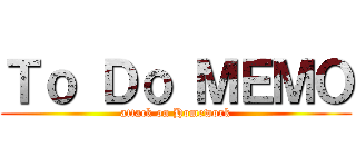 Ｔｏ Ｄｏ ＭＥＭＯ (attack on Homework)