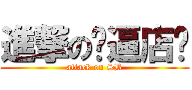 進撃の傻逼店长 (attack on SB)