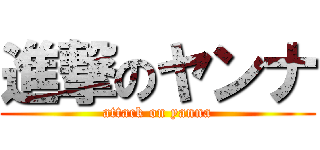 進撃のヤンナ (attack on yanna)