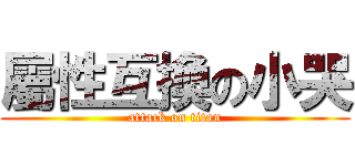 屬性互換の小哭 (attack on titan)